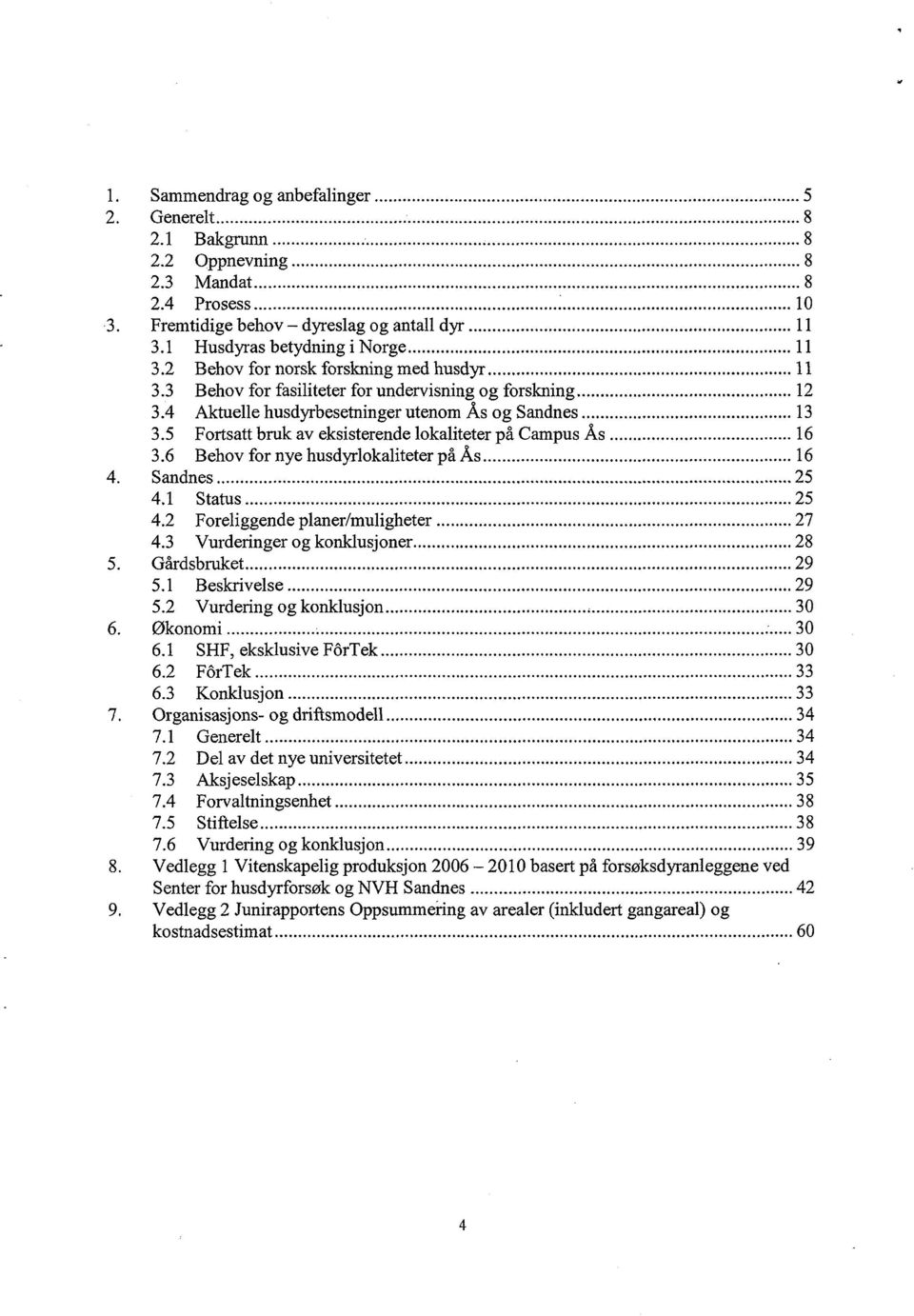 5 Fortsatt bruk av eksisterende lokaliteter på Campus Ås 16 3.6 Behov for nye husdyrlokaliteter på Ås 16 4. Sandnes 25 4.1 Status 25 4.2 Foreliggende planer/muligheter 27 4.