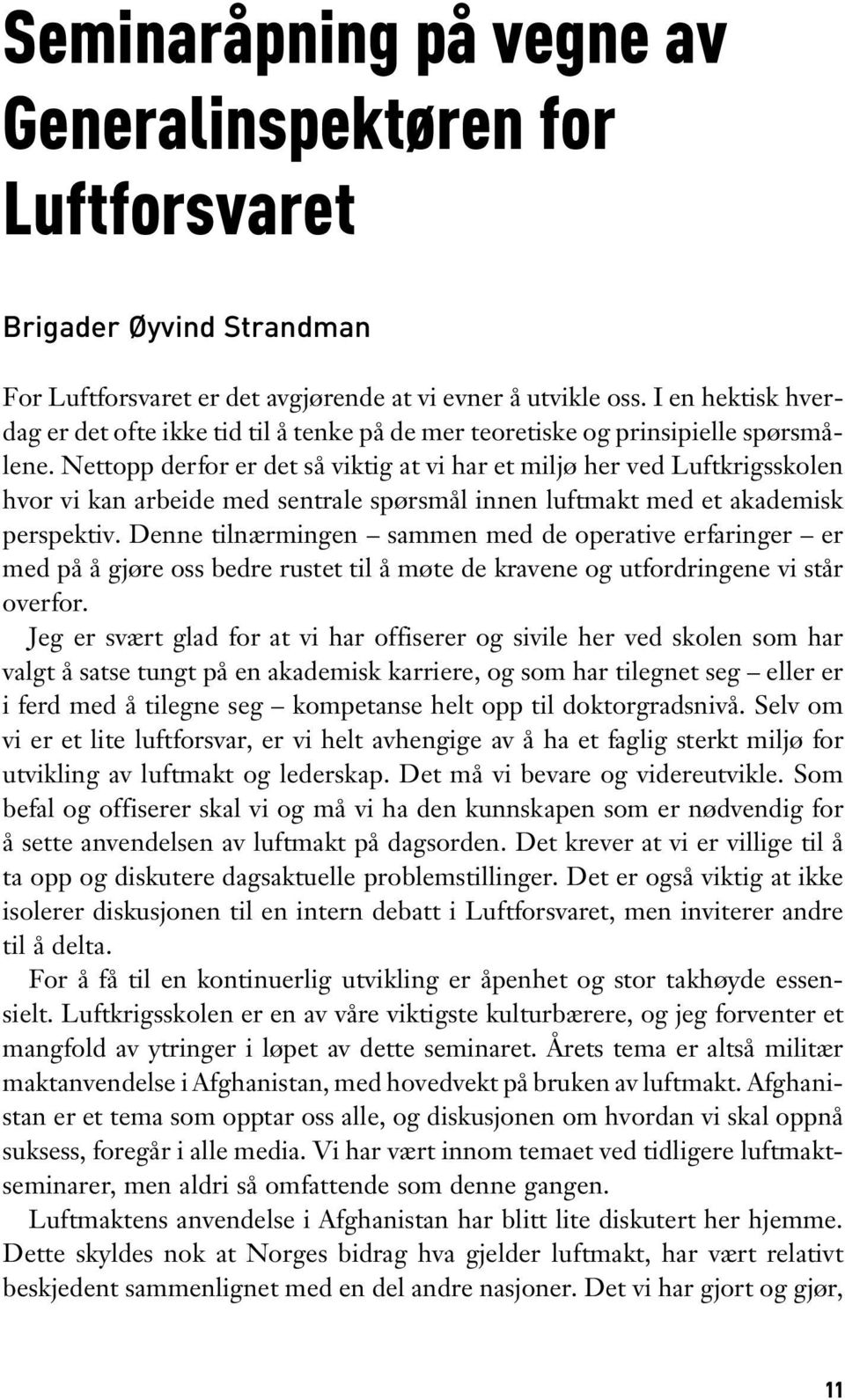 Nettopp derfor er det så viktig at vi har et miljø her ved Luftkrigsskolen hvor vi kan arbeide med sentrale spørsmål innen luftmakt med et akademisk perspektiv.