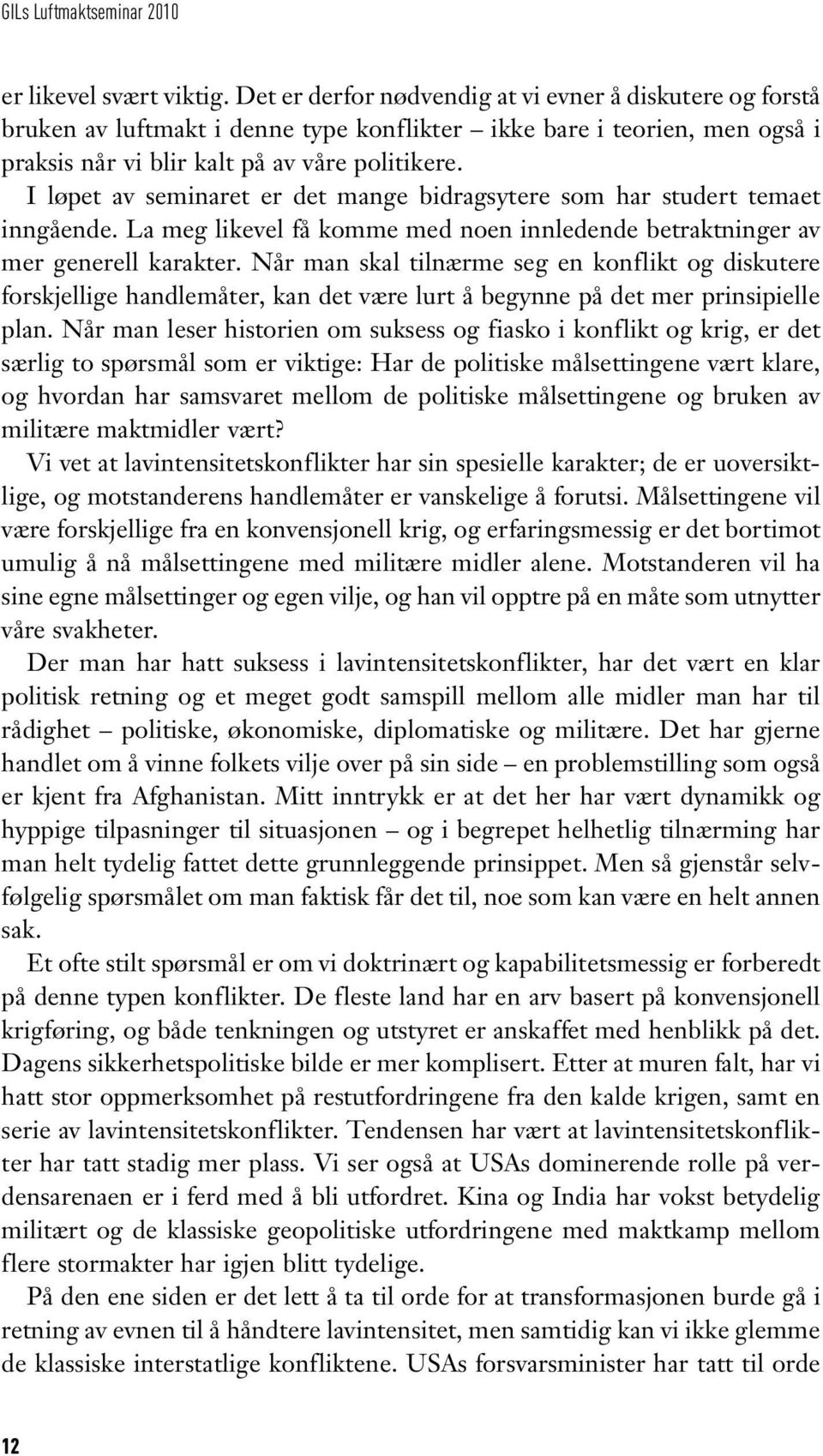 I løpet av seminaret er det mange bidragsytere som har studert temaet inngående. La meg likevel få komme med noen innledende betraktninger av mer generell karakter.