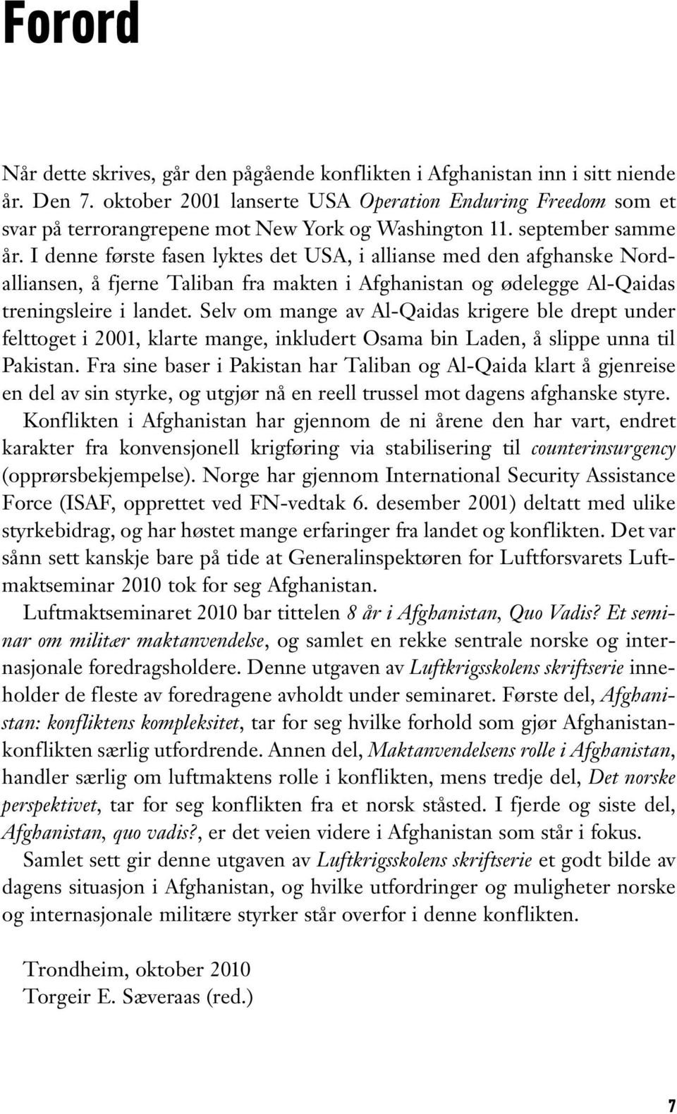 I denne første fasen lyktes det USA, i allianse med den afghanske Nordalliansen, å fjerne Taliban fra makten i Afghanistan og ødelegge Al-Qaidas treningsleire i landet.