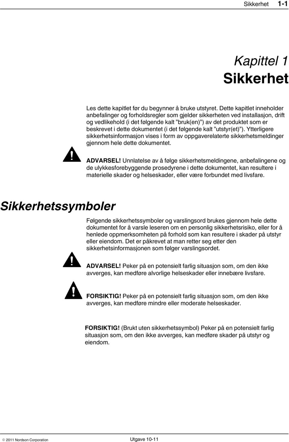 dokumentet (i det følgende kalt utstyr(et) ). Ytterligere sikkerhetsinformasjon vises i form av oppgaverelaterte sikkerhetsmeldinger gjennom hele dette dokumentet. ADVARSEL!