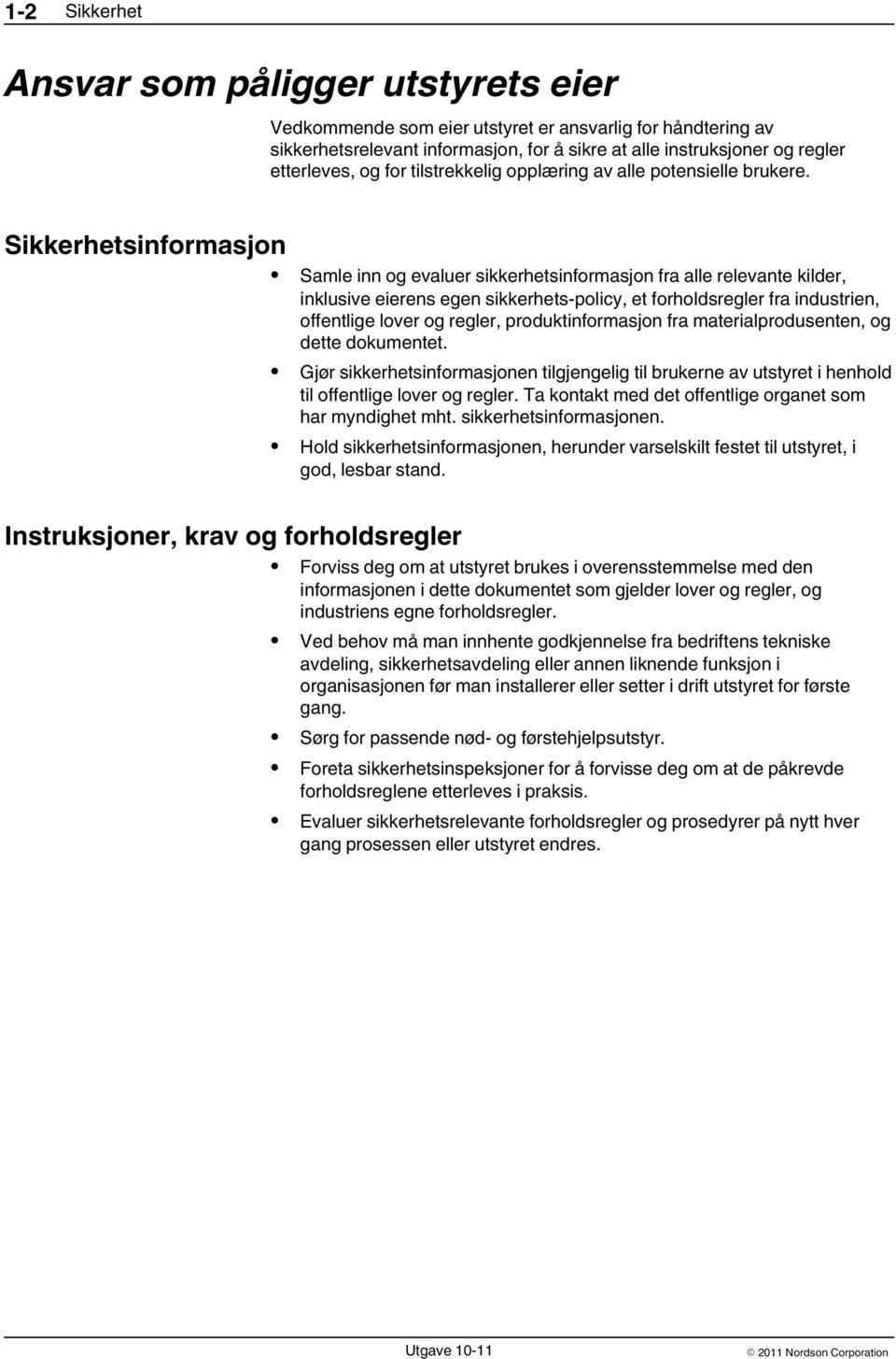 Sikkerhetsinformasjon Samle inn og evaluer sikkerhetsinformasjon fra alle relevante kilder, inklusive eierens egen sikkerhets-policy, et forholdsregler fra industrien, offentlige lover og regler,