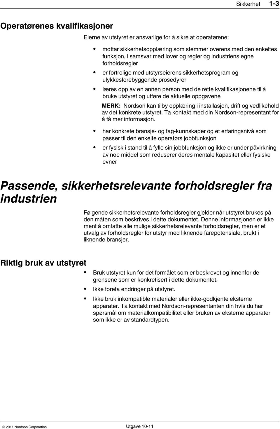 bruke utstyret og utføre de aktuelle oppgavene MERK: Nordson kan tilby opplæring i installasjon, drift og vedlikehold av det konkrete utstyret.