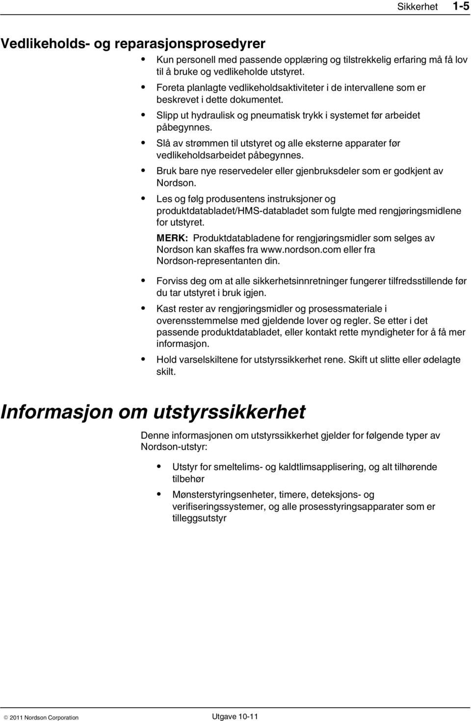 Slå av strømmen til utstyret og alle eksterne apparater før vedlikeholdsarbeidet påbegynnes. Bruk bare nye reservedeler eller gjenbruksdeler som er godkjent av Nordson.