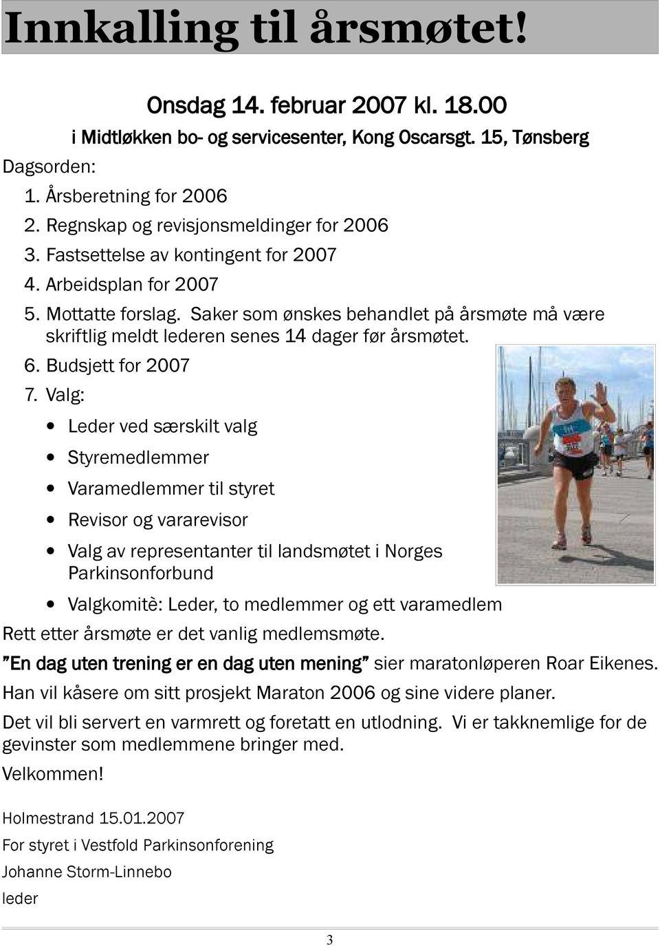 Saker som ønskes behandlet på årsmøte må være skriftlig meldt lederen senes 14 dager før årsmøtet. 6. Budsjett for 2007 7.