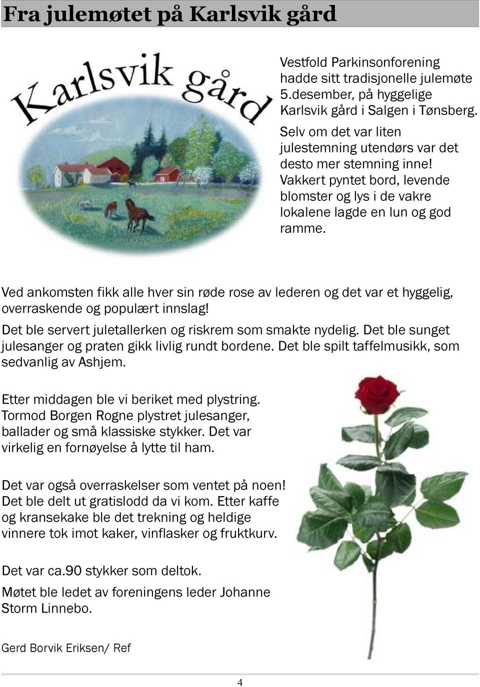 Ved ankomsten fikk alle hver sin røde rose av lederen og det var et hyggelig, overraskende og populært innslag! Det ble servert juletallerken og riskrem som smakte nydelig.