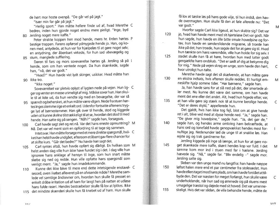 Han, og ko nen med, antydede, at hun var for hjælpeløs til at gøre noget selv; en antydning, der åbenbart virkede, for hun sad ubevægelig og 85 stum, manglede sufflering.