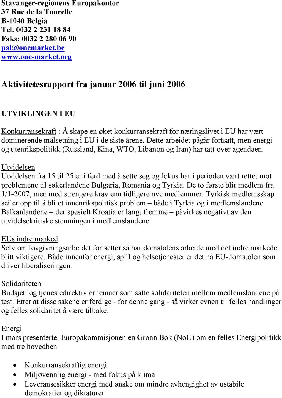 Dette arbeidet pågår fortsatt, men energi og utenrikspolitikk (Russland, Kina, WTO, Libanon og Iran) har tatt over agendaen.