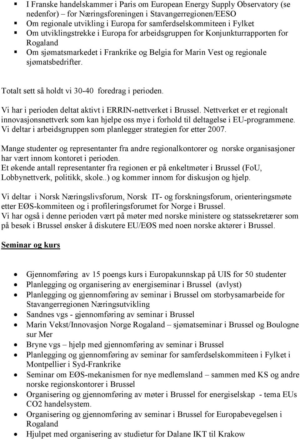 Totalt sett så holdt vi 30-40 foredrag i perioden. Vi har i perioden deltat aktivt i ERRIN-nettverket i Brussel.