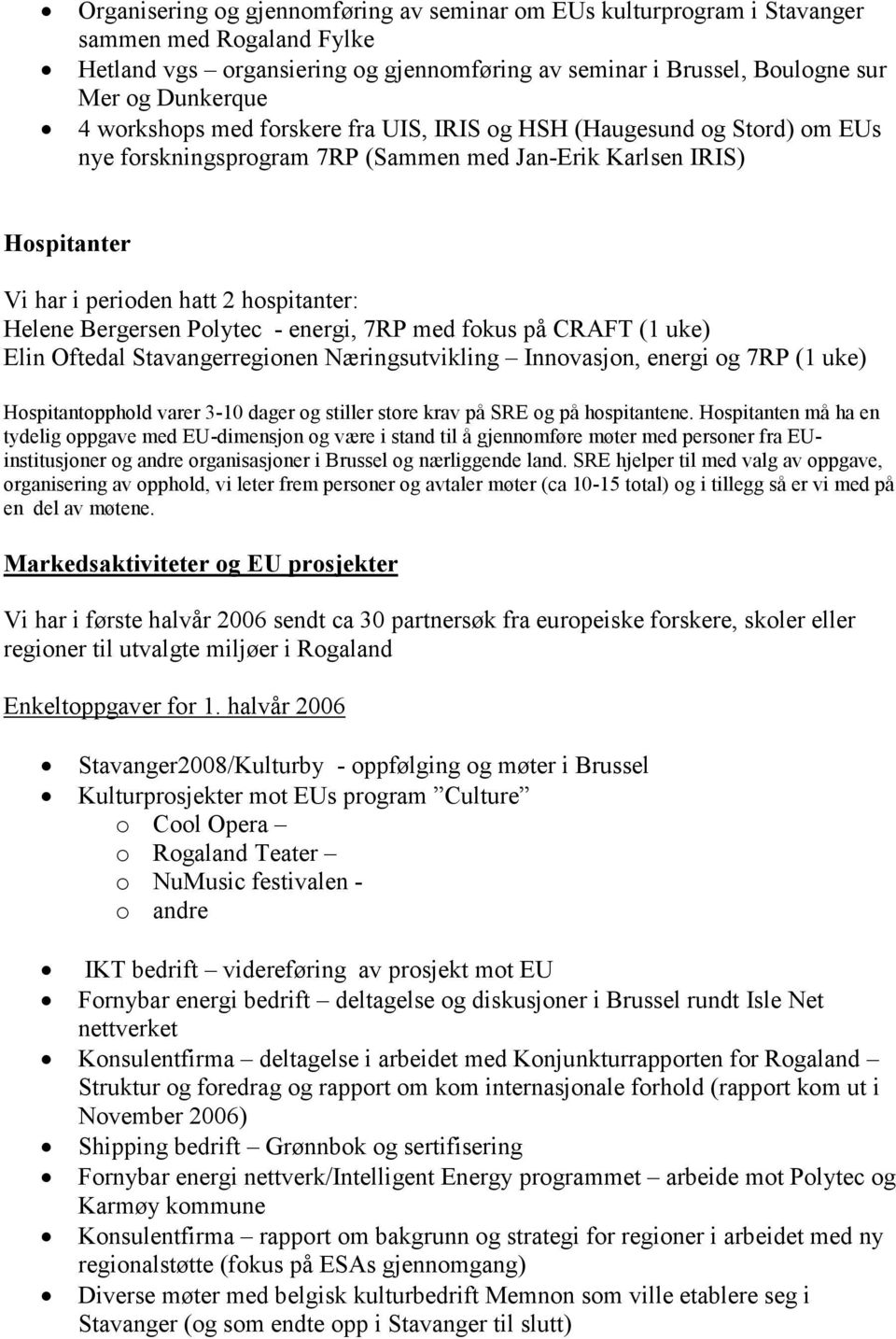 Polytec - energi, 7RP med fokus på CRAFT (1 uke) Elin Oftedal Stavangerregionen Næringsutvikling Innovasjon, energi og 7RP (1 uke) Hospitantopphold varer 3-10 dager og stiller store krav på SRE og på