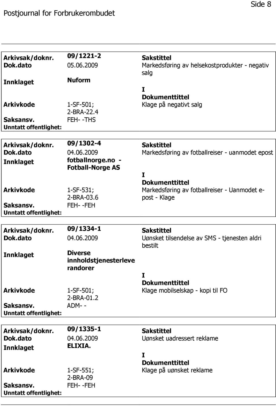 no - Fotball-Norge AS 1-SF-531; 2-BRA-03.6 Markedsføring av fotballreiser - anmodet e- post - Klage FEH- -FEH Arkivsak/doknr. 09/1334-1 Sakstittel Dok.dato 04.06.