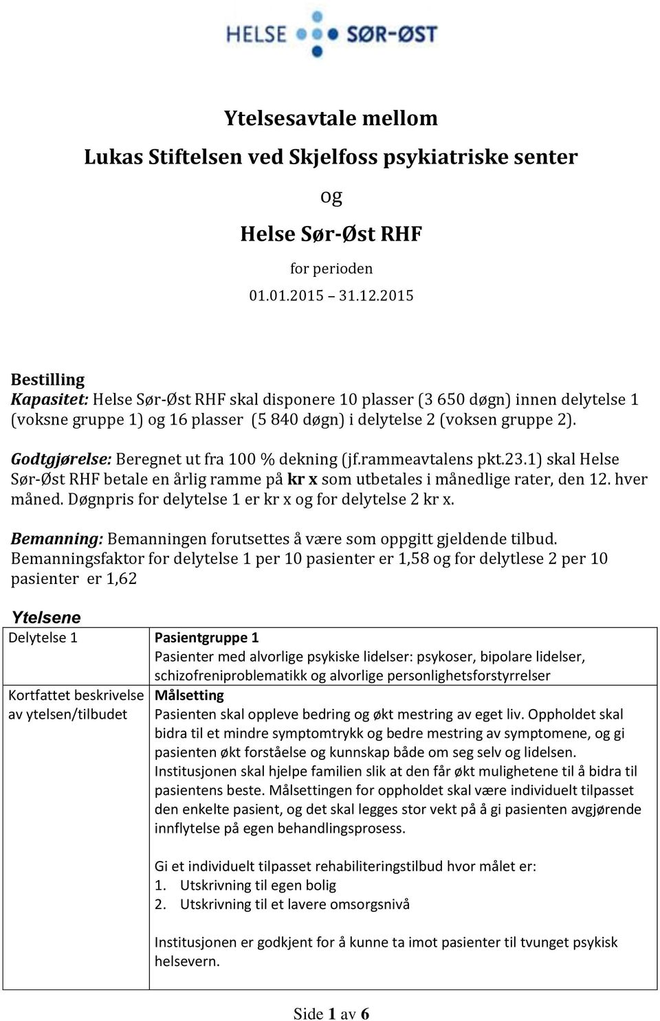 Godtgjørelse: Beregnet ut fra 100 % dekning (jf.rammeavtalens pkt.23.1) skal Helse Sør-Øst RHF betale en årlig ramme på kr x som utbetales i månedlige rater, den 12. hver måned.