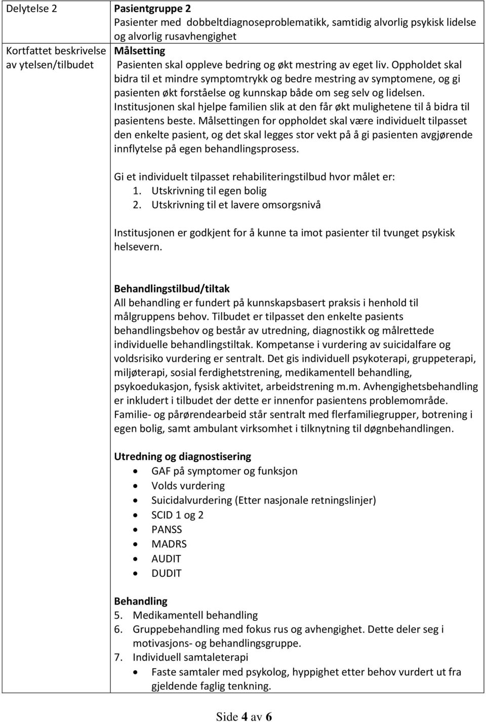 Oppholdet skal bidra til et mindre symptomtrykk og bedre mestring av symptomene, og gi pasienten økt forståelse og kunnskap både om seg selv og lidelsen.