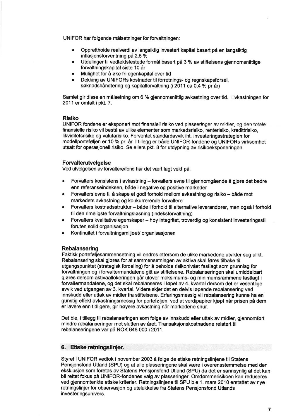 søknadshåndtering og kapitalforvaltning (i 2011 ca 0,4 % pr år) Samlet gir disse en målsetning om 6 % gjennomsnittlig avkastning over tid. 2011 er omtalt i pkt. 7.