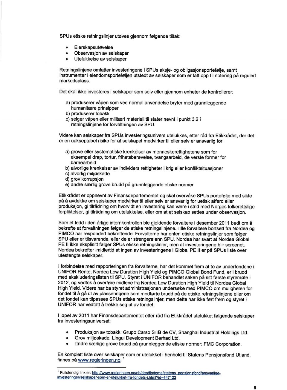 Det skal ikke investeres i selskaper som selv eller gjennom enheter de kontrollerer: a) produserer våpen som ved normal anvendelse bryter med grunnleggende humanitære prinsipper b) produserer tobakk