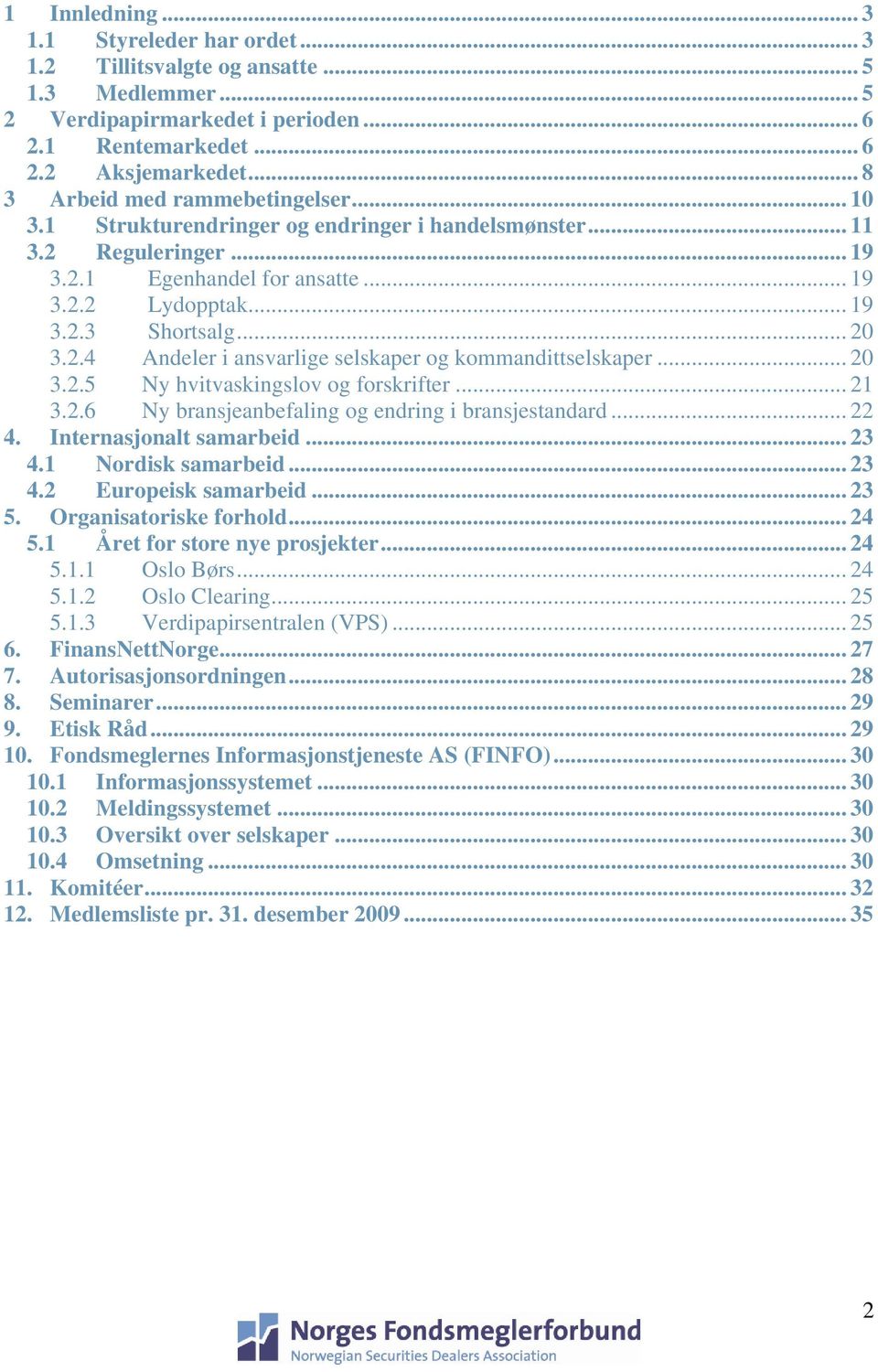 .. 20 3.2.4 Andeler i ansvarlige selskaper og kommandittselskaper... 20 3.2.5 Ny hvitvaskingslov og forskrifter... 21 3.2.6 Ny bransjeanbefaling og endring i bransjestandard... 22 4.