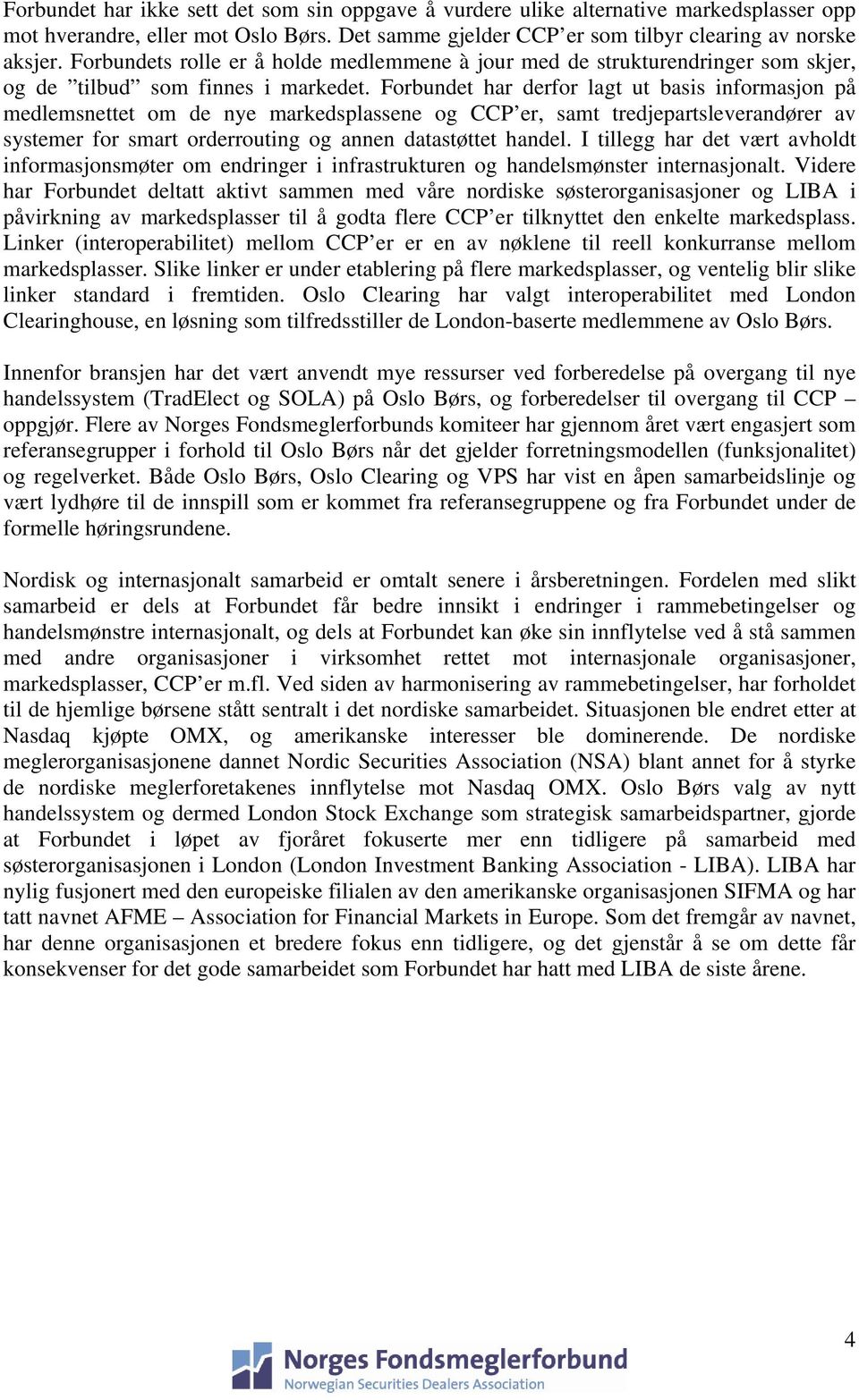 Forbundet har derfor lagt ut basis informasjon på medlemsnettet om de nye markedsplassene og CCP er, samt tredjepartsleverandører av systemer for smart orderrouting og annen datastøttet handel.