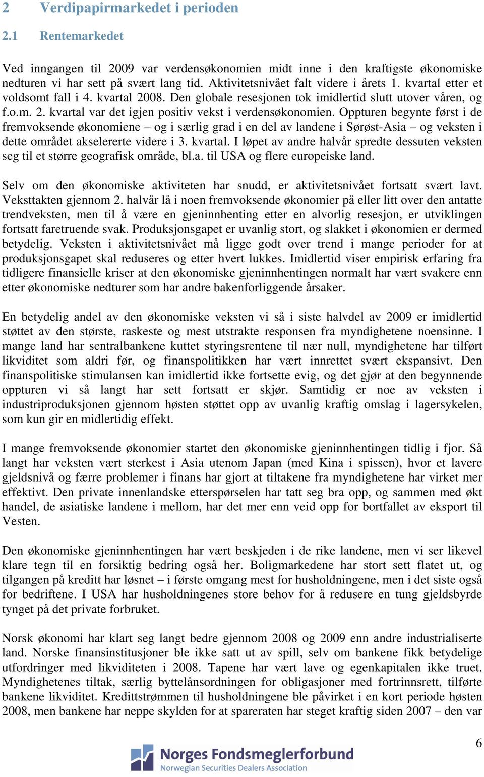 Oppturen begynte først i de fremvoksende økonomiene og i særlig grad i en del av landene i Sørøst-Asia og veksten i dette området akselererte videre i 3. kvartal.