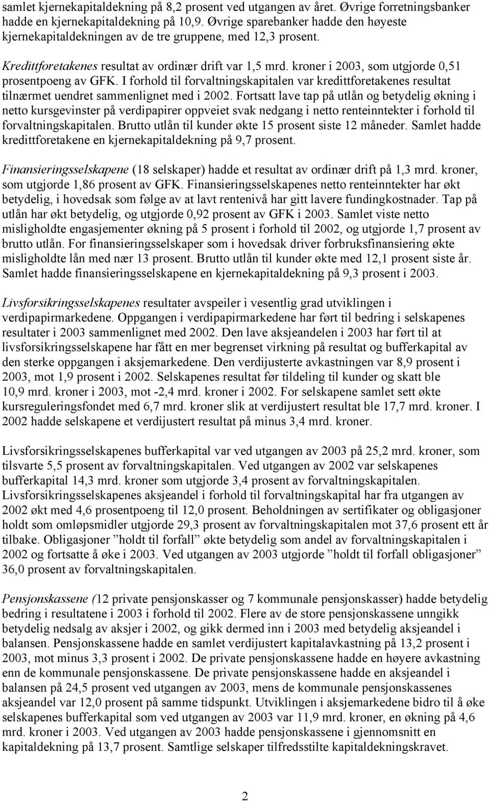 kroner i 2003, som utgjorde 0,51 prosentpoeng av GFK. I forhold til forvaltningskapitalen var kredittforetakenes resultat tilnærmet uendret sammenlignet med i 2002.