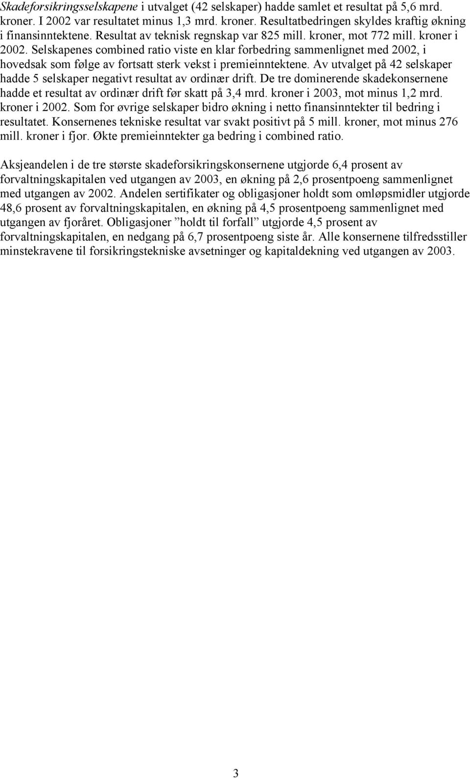 Selskapenes combined ratio viste en klar forbedring sammenlignet med 2002, i hovedsak som følge av fortsatt sterk vekst i premieinntektene.