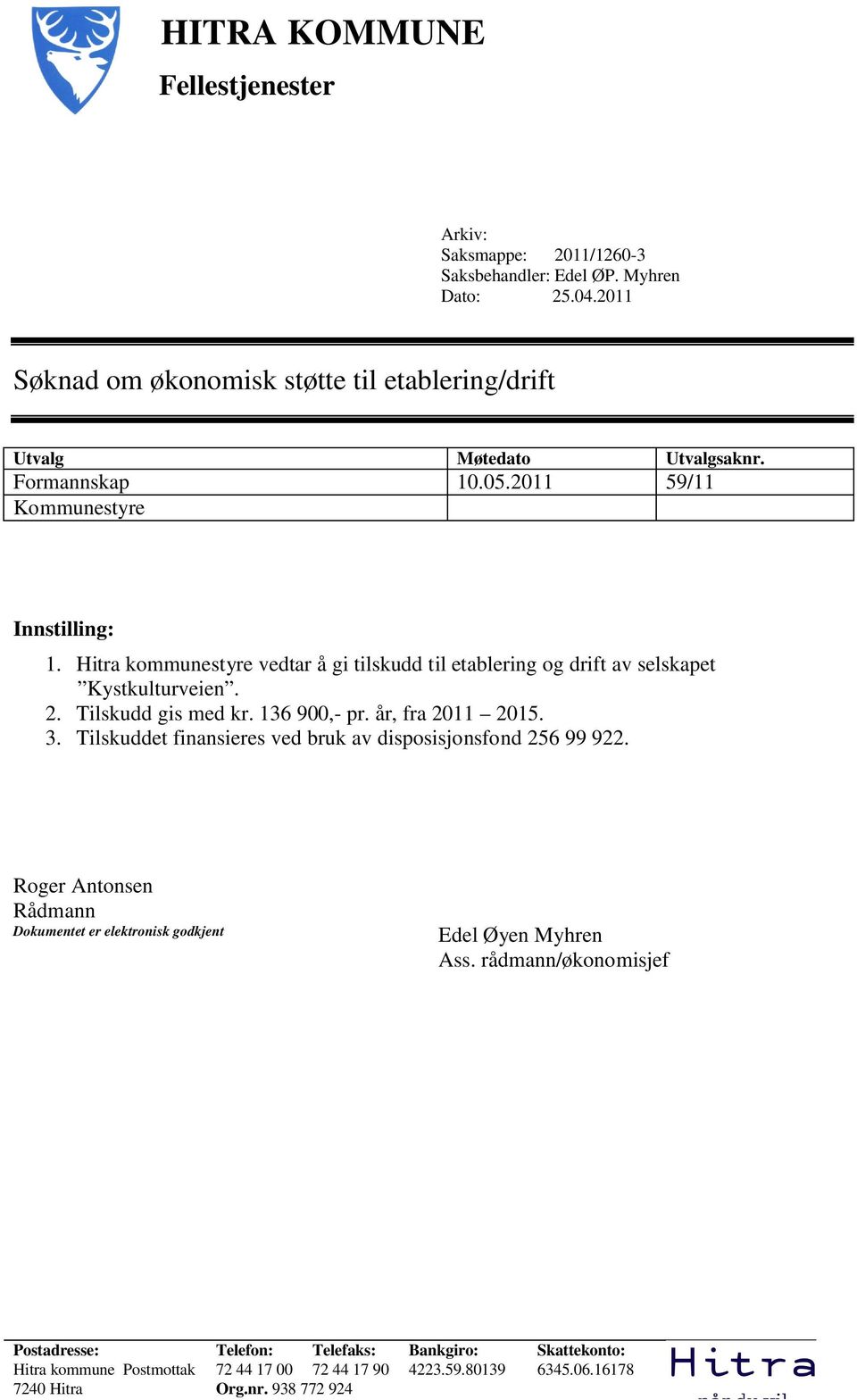 Hitra kommunestyre vedtar å gi tilskudd til etablering og drift av selskapet Kystkulturveien. 2. Tilskudd gis med kr. 136 900,- pr. år, fra 2011 2015. 3.