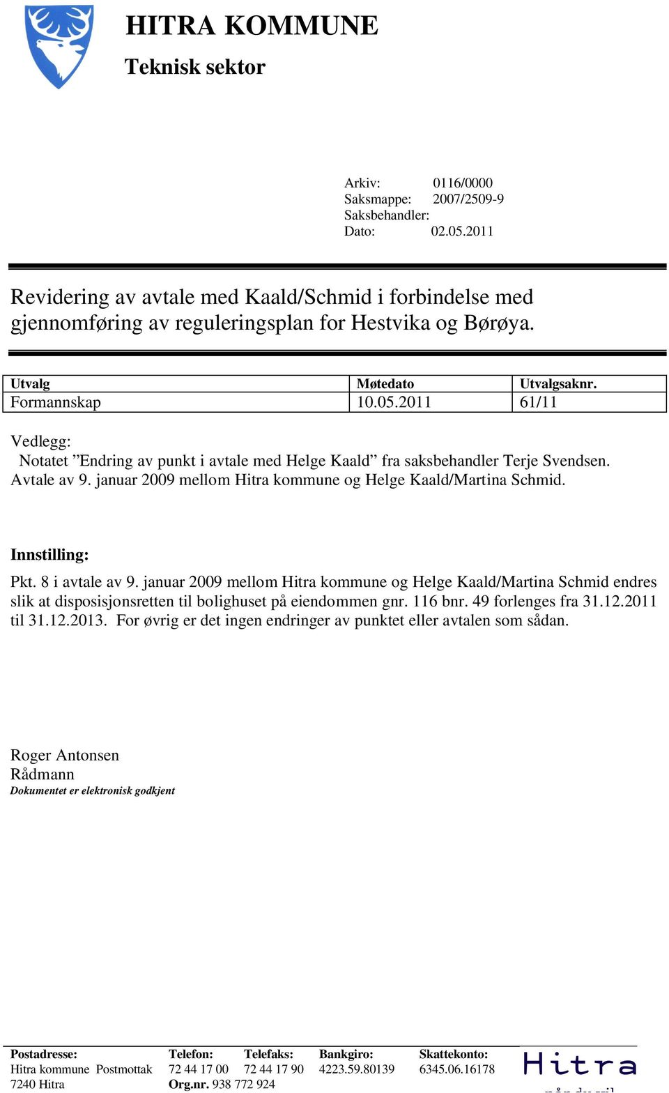 2011 61/11 Vedlegg: Notatet Endring av punkt i avtale med Helge Kaald fra saksbehandler Terje Svendsen. Avtale av 9. januar 2009 mellom Hitra kommune og Helge Kaald/Martina Schmid. Innstilling: Pkt.