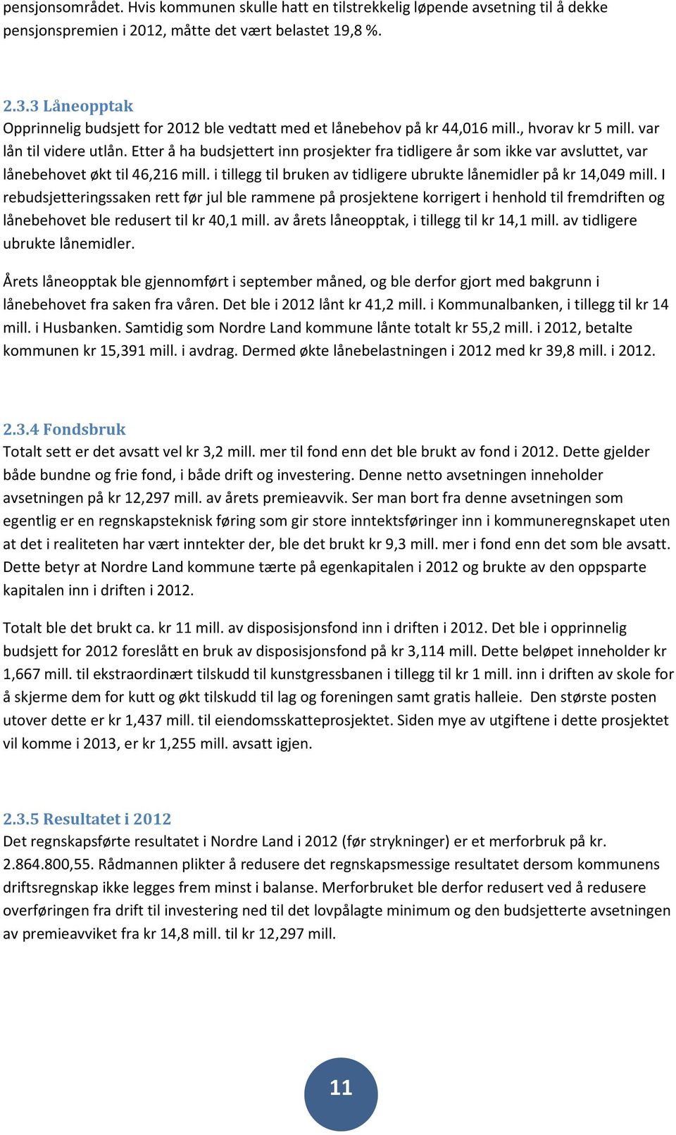 Etter å ha ert inn prosjekter fra tidligere år som ikke var avsluttet, var lånebehovet økt til 46,216 mill. i tillegg til bruken av tidligere ubrukte lånemidler på kr 14,049 mill.