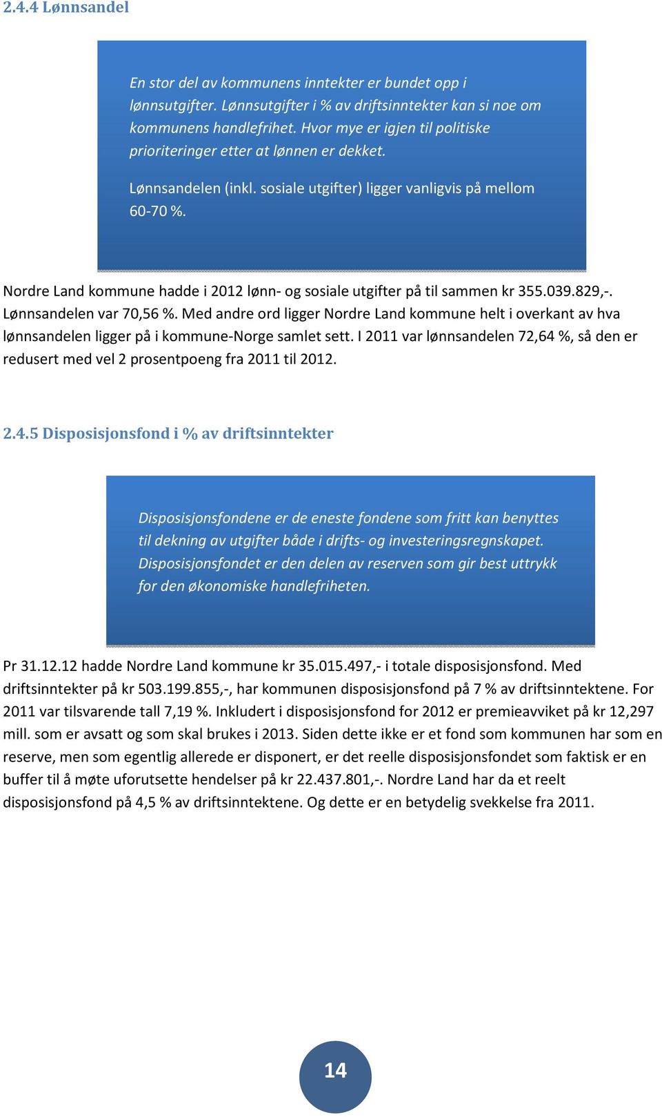 Nordre Land kommune hadde i 2012 lønn- og sosiale utgifter på til sammen kr 355.039.829,-. Lønnsandelen var 70,56 %.