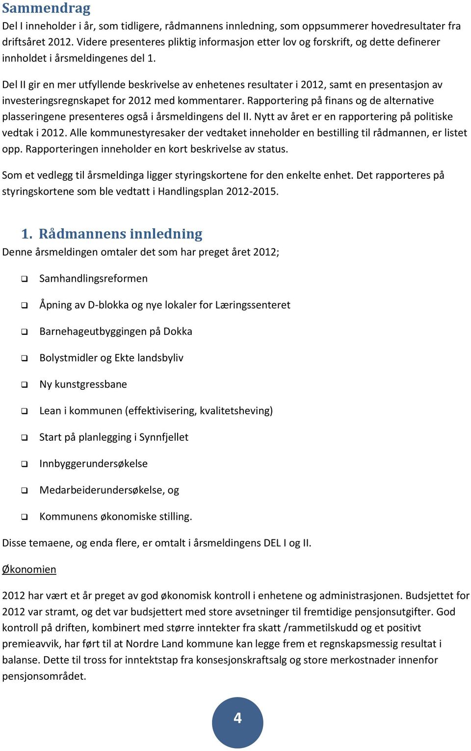 Del II gir en mer utfyllende beskrivelse av enhetenes resultater i 2012, samt en presentasjon av investeringsregnskapet for 2012 med kommentarer.