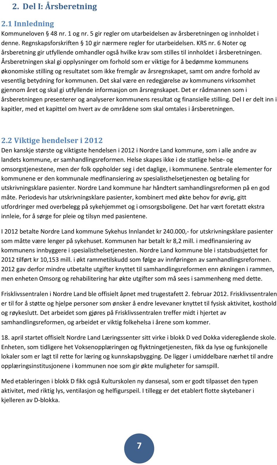 Årsberetningen skal gi opplysninger om forhold som er viktige for å bedømme kommunens økonomiske stilling og resultatet som ikke fremgår av årsregnskapet, samt om andre forhold av vesentlig betydning