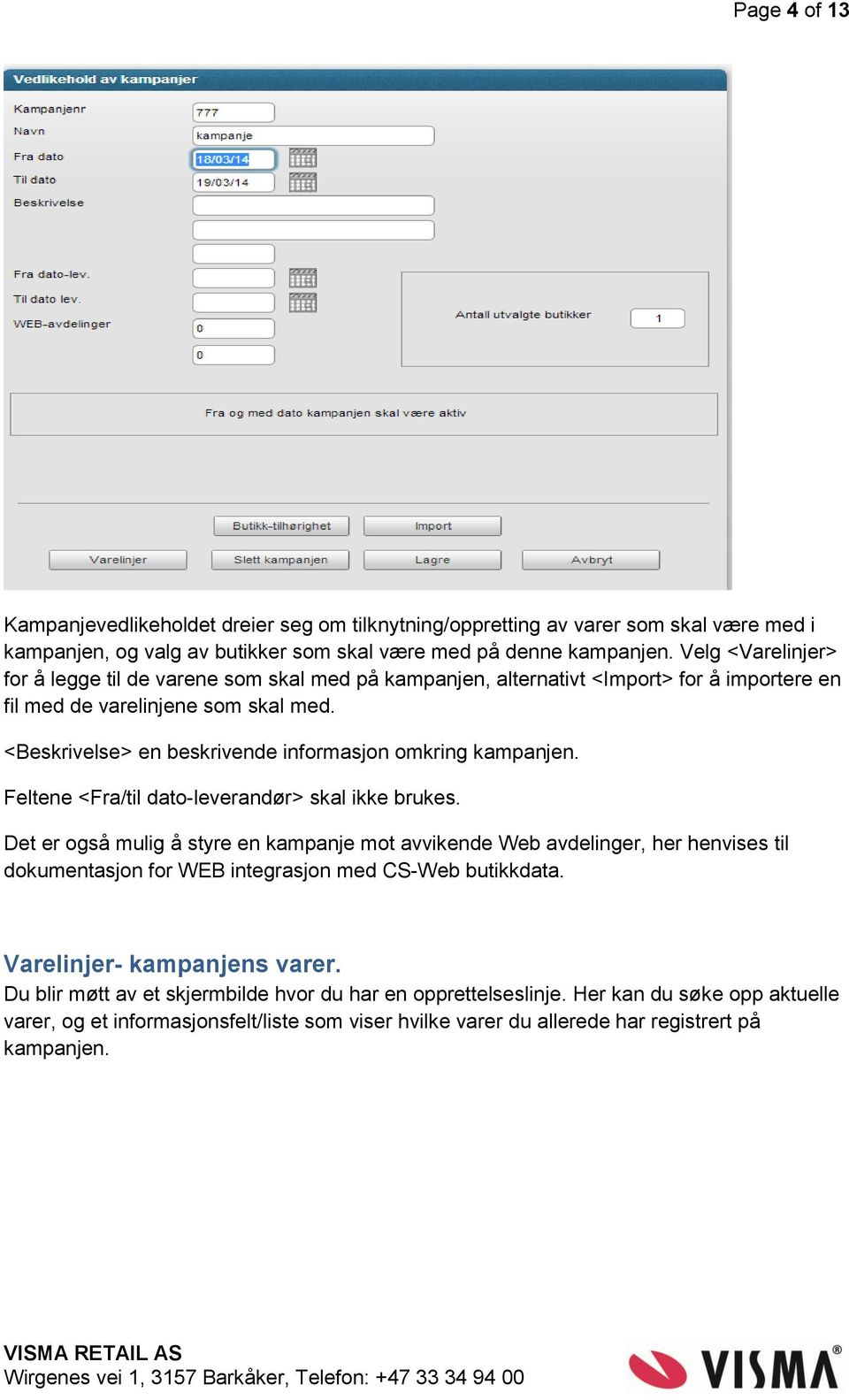 <Beskrivelse> en beskrivende informasjon omkring kampanjen. Feltene <Fra/til dato-leverandør> skal ikke brukes.