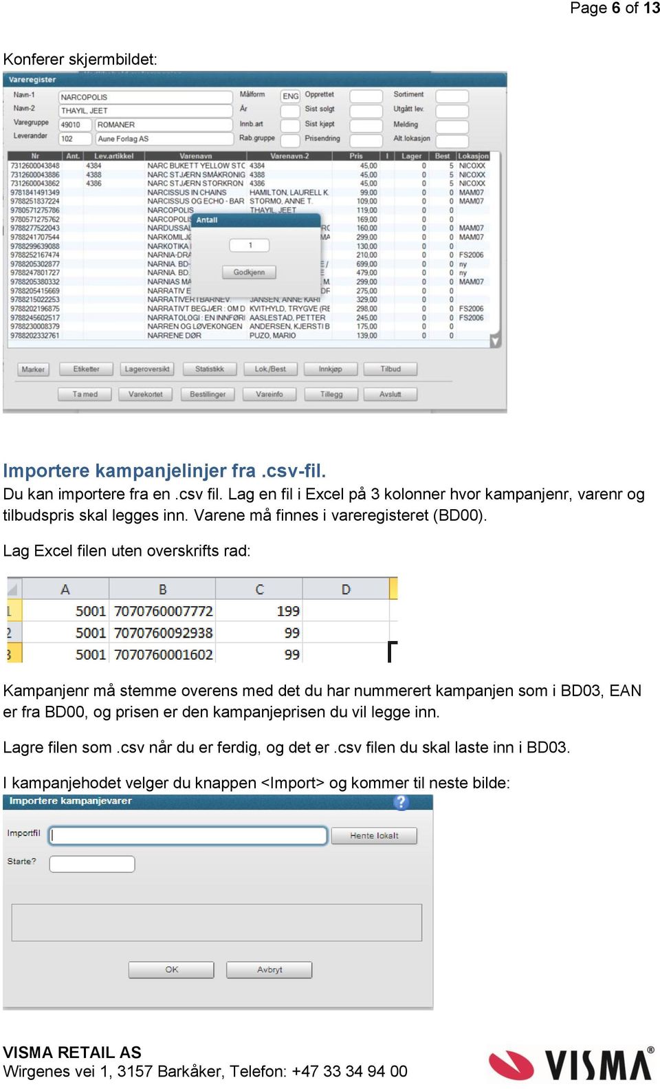 Lag Excel filen uten overskrifts rad: Kampanjenr må stemme overens med det du har nummerert kampanjen som i BD03, EAN er fra BD00, og prisen