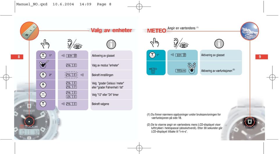 Velg "grader Celsius / meter" eller "grader Fahrenheit / fot" Velg "12" eller "24" timer Bekreft valgene Du finner nærmere