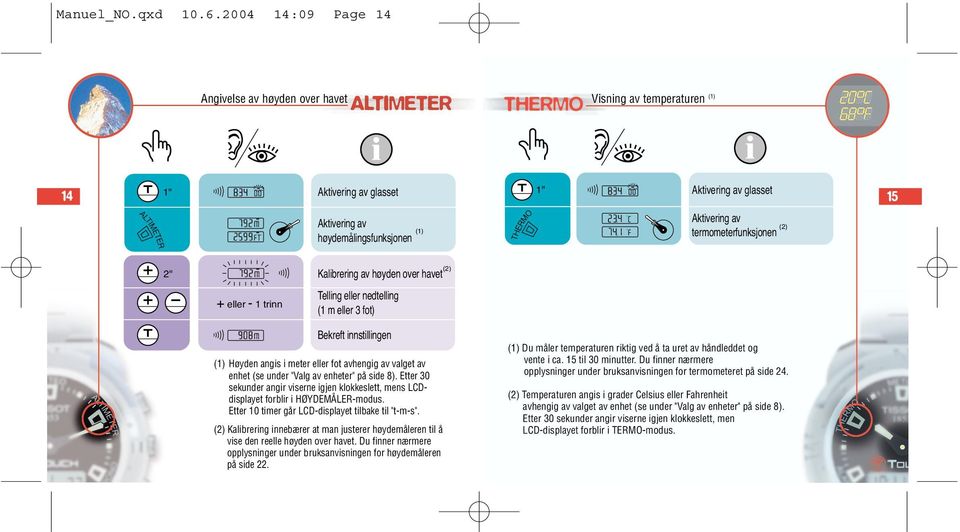 over havet Telling eller nedtelling (1 m eller 3 fot) (2) Bekreft innstillingen Høyden angis i meter eller fot avhengig av valget av enhet (se under "Valg av enheter" på side 8).