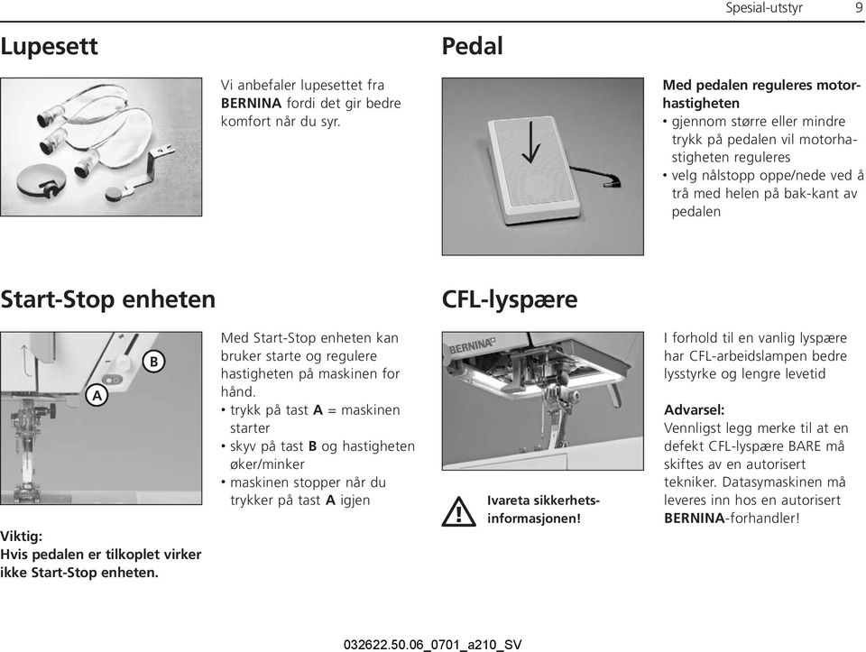 enheten CFL-lyspære A Viktig: Hvis pedalen er tilkoplet virker ikke Start-Stop enheten. B Med Start-Stop enheten kan bruker starte og regulere hastigheten på maskinen for hånd.