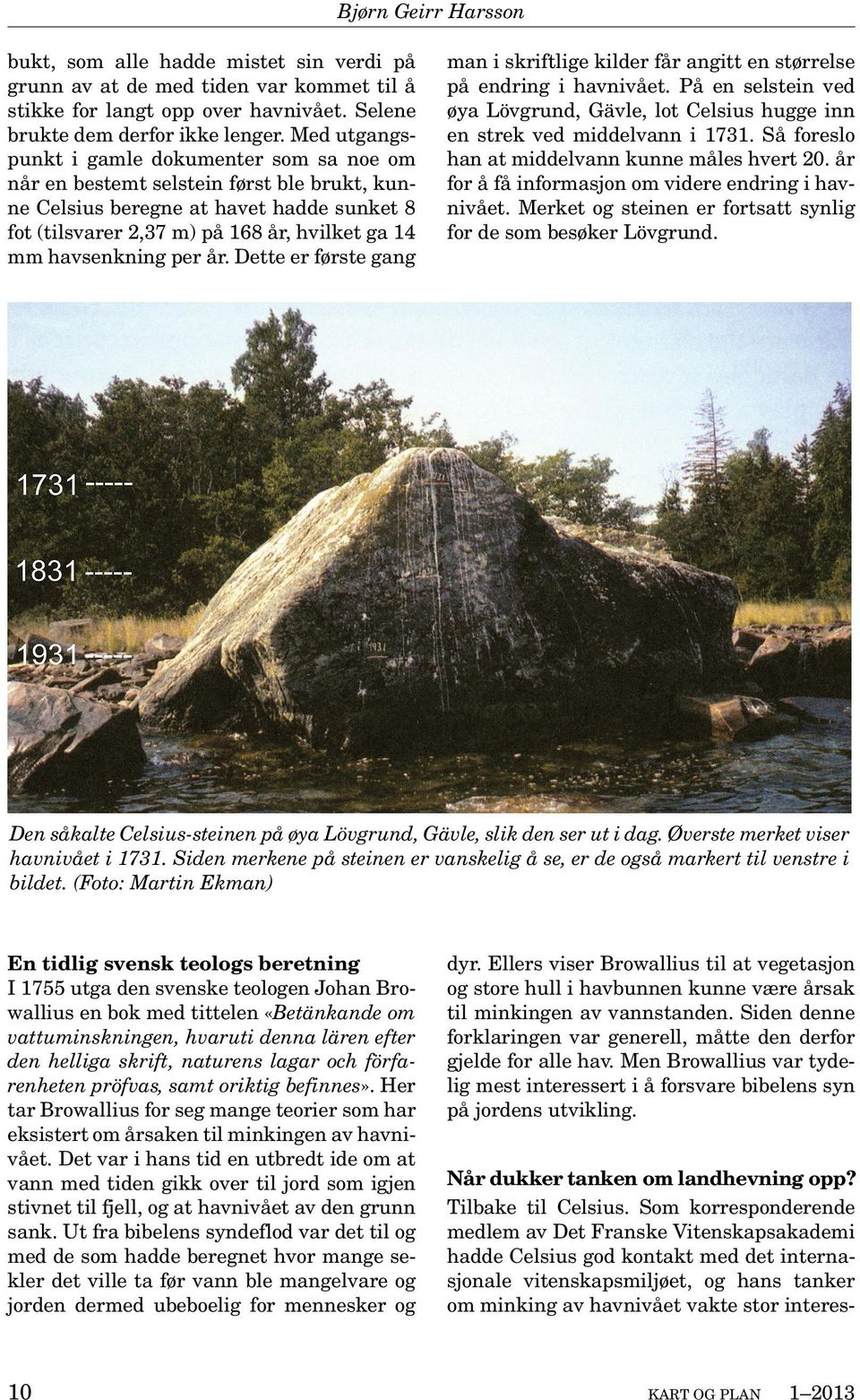 per år. Dette er første gang man i skriftlige kilder får angitt en størrelse på endring i havnivået. På en selstein ved øya Lövgrund, Gävle, lot Celsius hugge inn en strek ved middelvann i 1731.