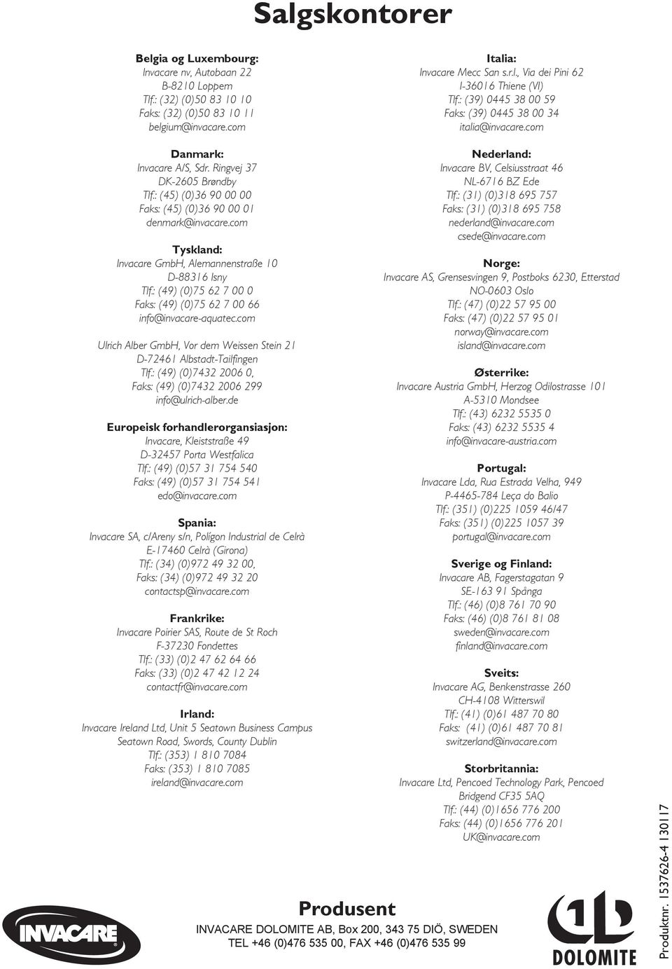 com Tyskland: Invacare GmbH, Alemannenstraße 10 D-88316 Isny Tlf.: (49) (0)75 62 7 00 0 Faks: (49) (0)75 62 7 00 66 info@invacare-aquatec.