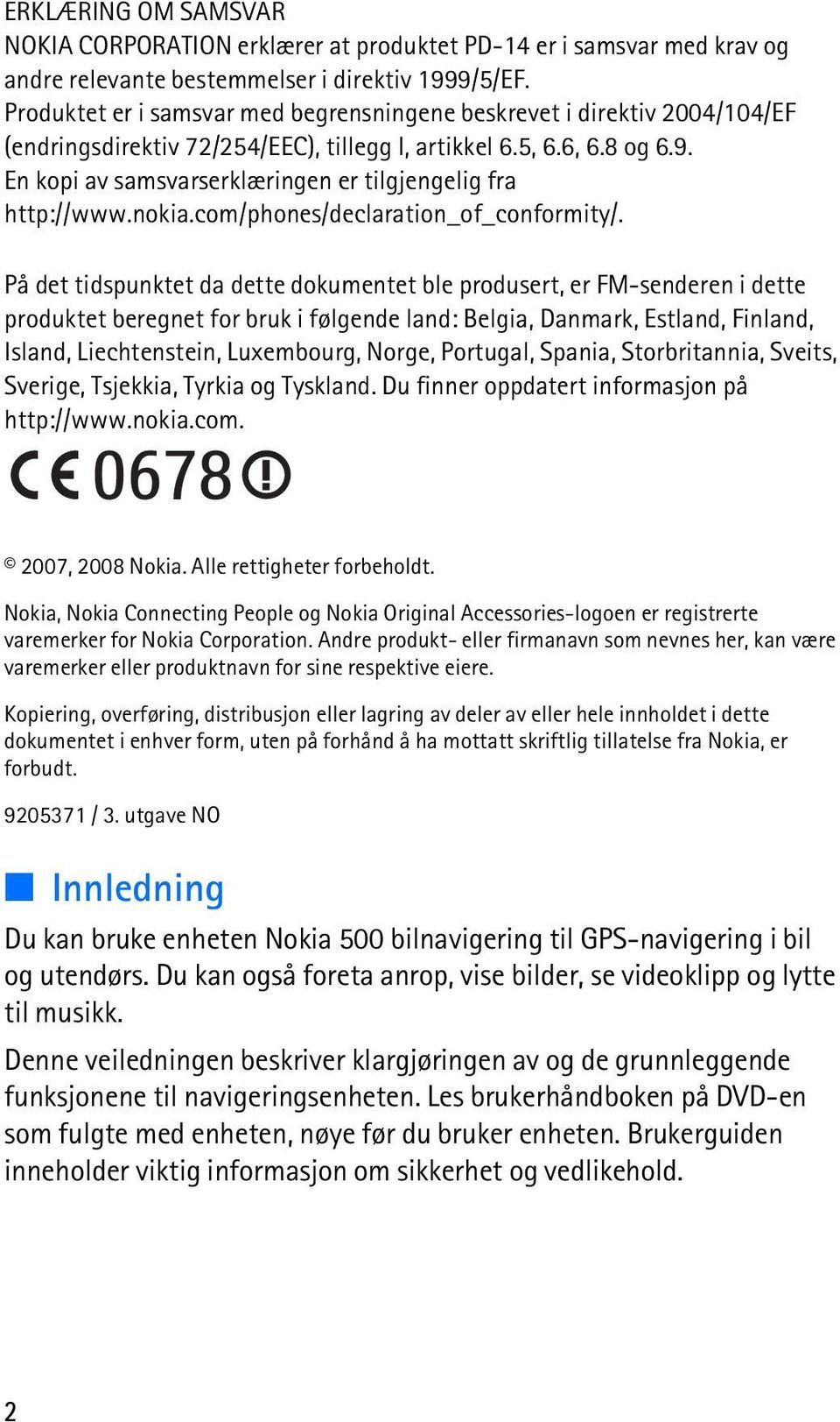 En kopi av samsvarserklæringen er tilgjengelig fra http://www.nokia.com/phones/declaration_of_conformity/.