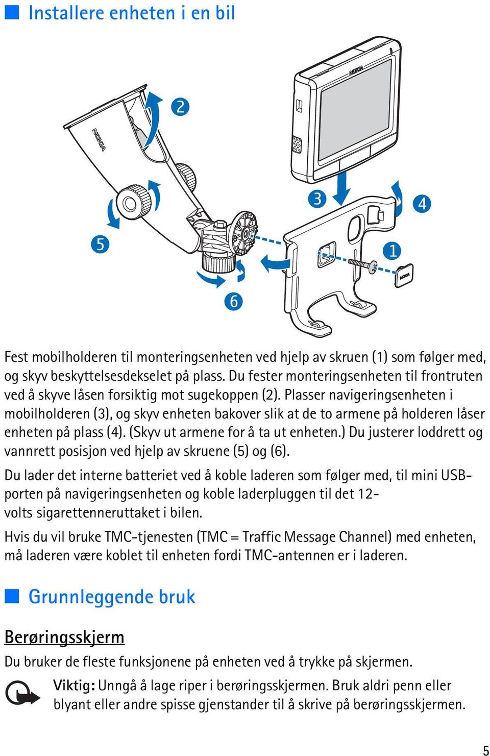 Plasser navigeringsenheten i mobilholderen (3), og skyv enheten bakover slik at de to armene på holderen låser enheten på plass (4). (Skyv ut armene for å ta ut enheten.