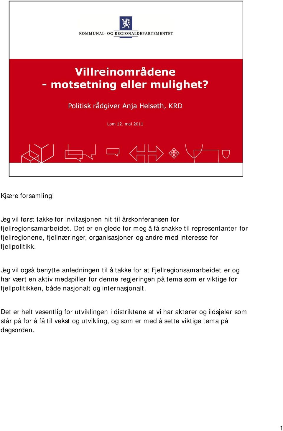 Jeg vil også benytte anledningen til å takke for at Fjellregionsamarbeidet er og har vært en aktiv medspiller for denne regjeringen på tema som er viktige for