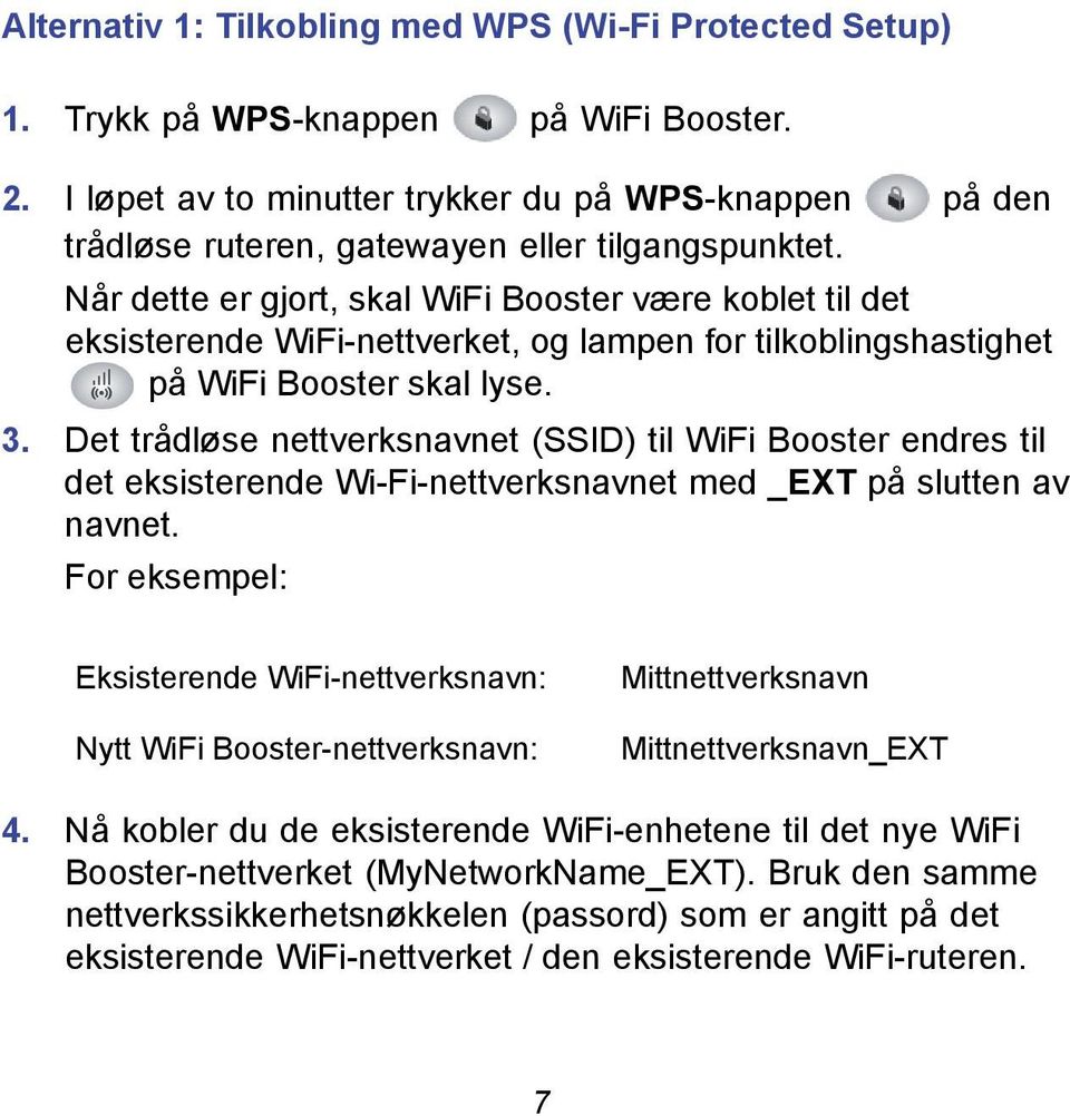 Når dette er gjort, skal WiFi Booster være koblet til det eksisterende WiFi-nettverket, og lampen for tilkoblingshastighet på WiFi Booster skal lyse. 3.