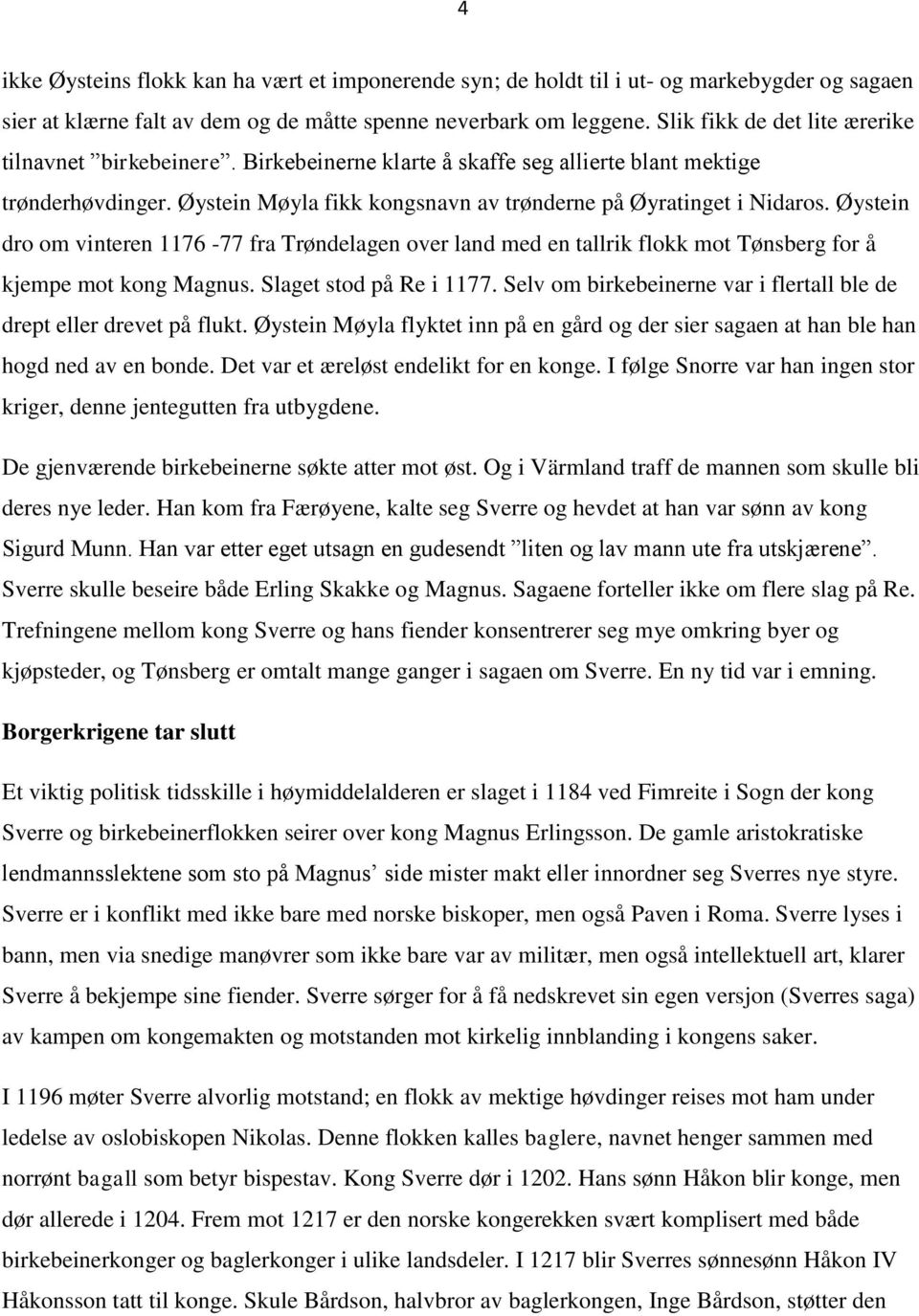 Øystein dro om vinteren 1176-77 fra Trøndelagen over land med en tallrik flokk mot Tønsberg for å kjempe mot kong Magnus. Slaget stod på Re i 1177.