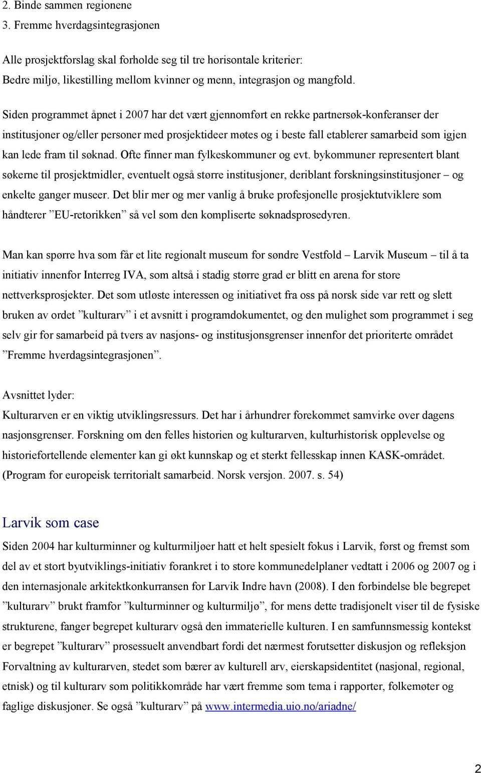 Siden programmet åpnet i 2007 har det vært gjennomført en rekke partnersøk-konferanser der institusjoner og/eller personer med prosjektideer møtes og i beste fall etablerer samarbeid som igjen kan