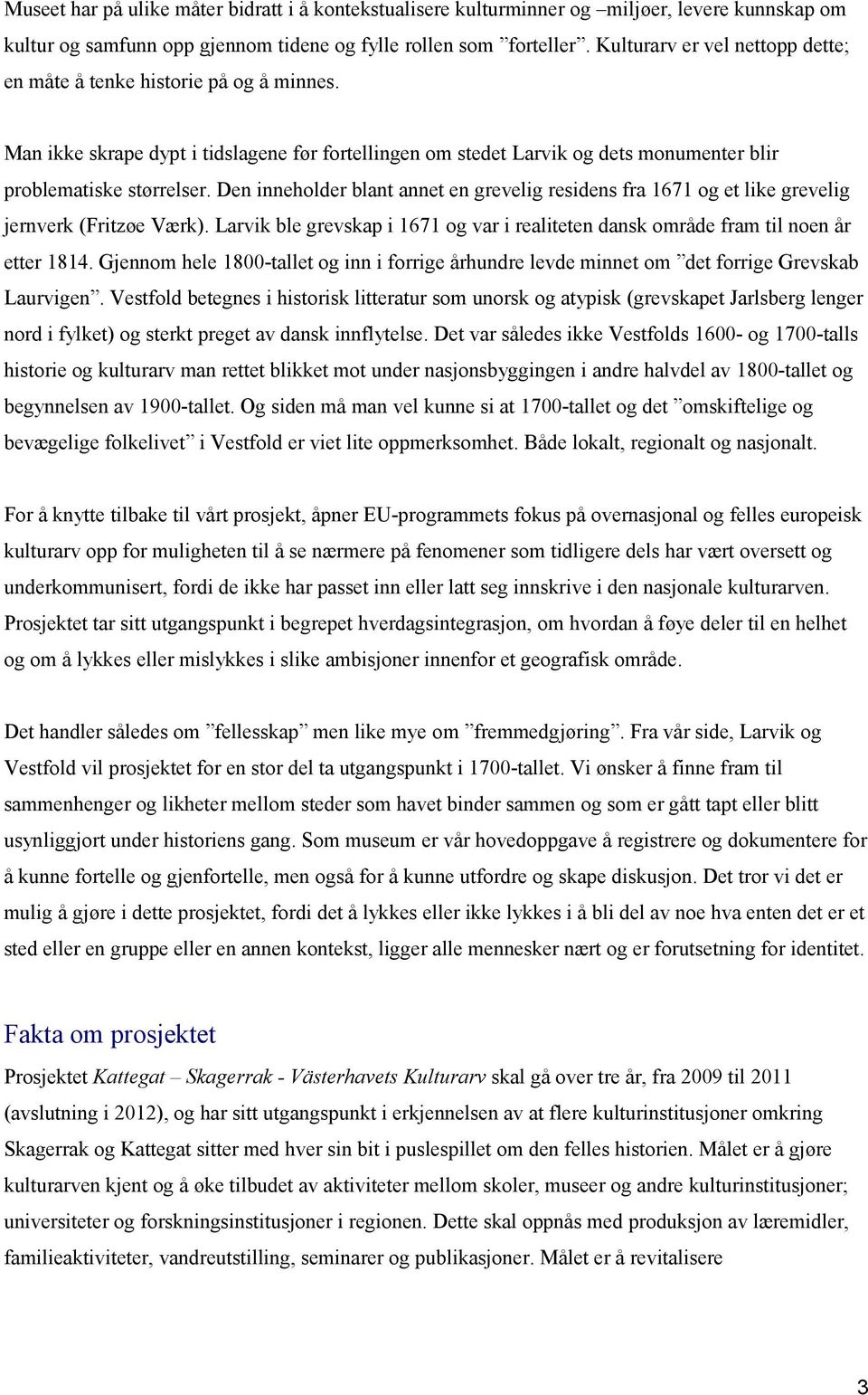 Den inneholder blant annet en grevelig residens fra 1671 og et like grevelig jernverk (Fritzøe Værk). Larvik ble grevskap i 1671 og var i realiteten dansk område fram til noen år etter 1814.