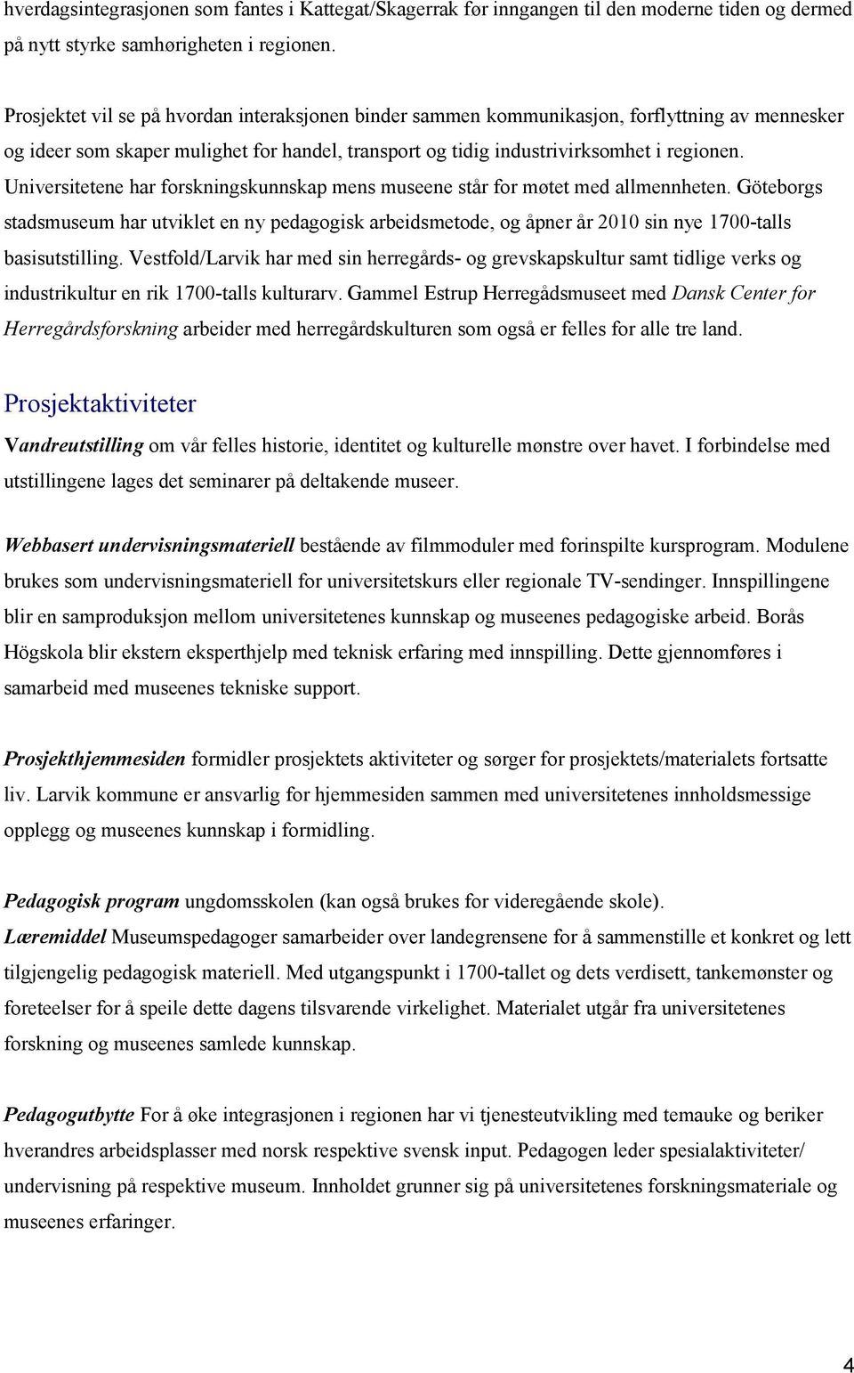 Universitetene har forskningskunnskap mens museene står for møtet med allmennheten.