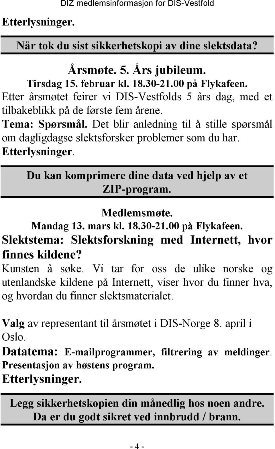 Det blir anledning til å stille spørsmål om dagligdagse slektsforsker problemer som du har. Etterlysninger. Du kan komprimere dine data ved hjelp av et ZIP-program. Medlemsmøte. Mandag 13. mars kl.