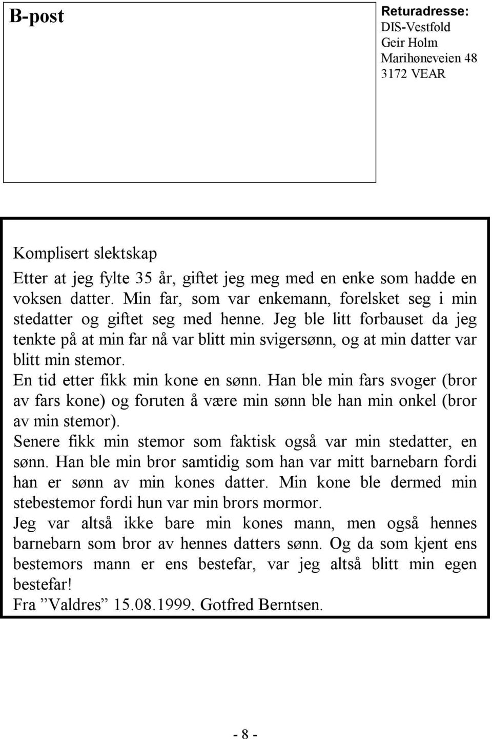 En tid etter fikk min kone en sønn. Han ble min fars svoger (bror av fars kone) og foruten å være min sønn ble han min onkel (bror av min stemor).