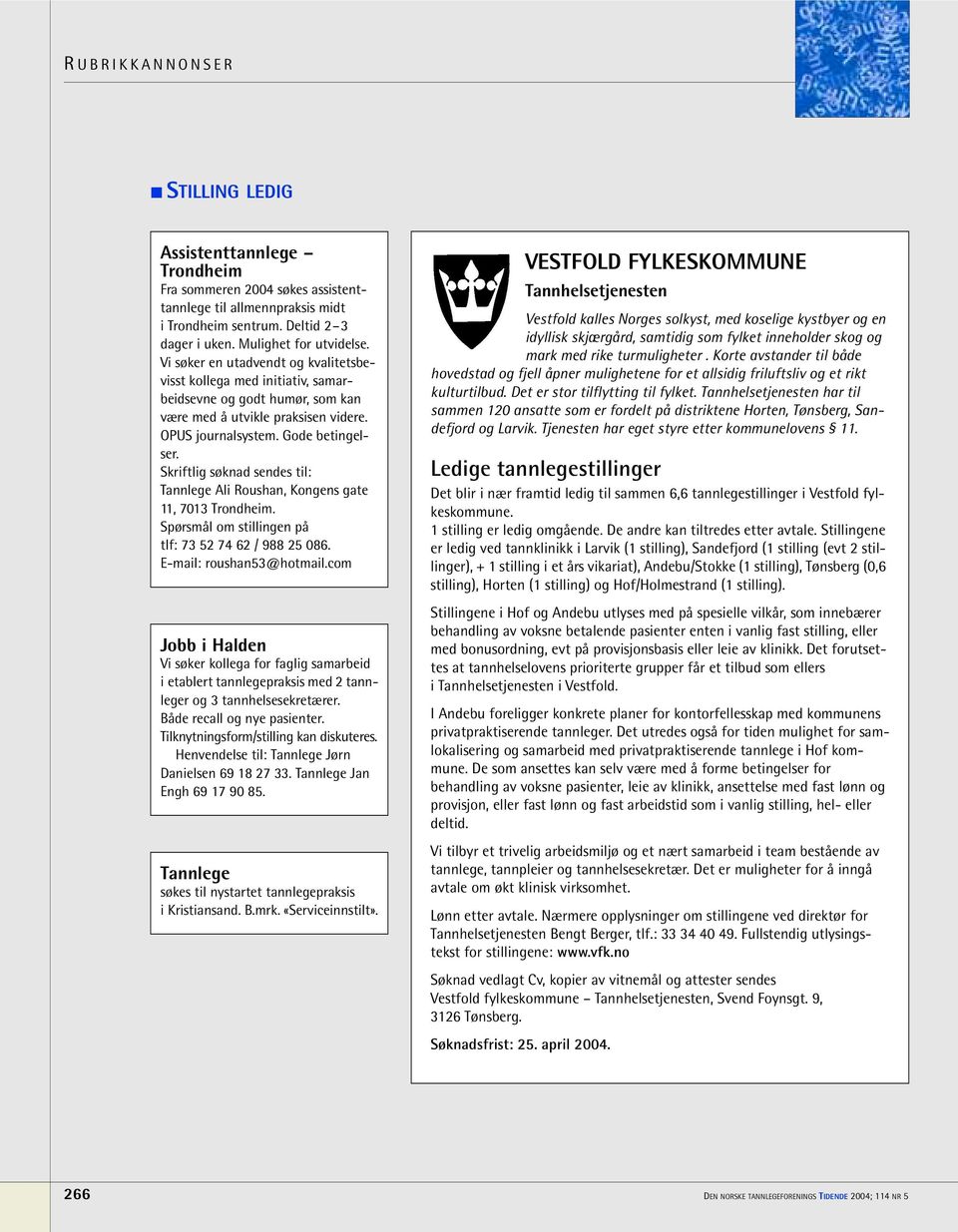 Skriftlig søknad sendes til: Tannlege Ali Roushan, Kongens gate 11, 7013 Trondheim. Spørsmål om stillingen på tlf: 73 52 74 62 / 988 25 086. E-mail: roushan53@hotmail.