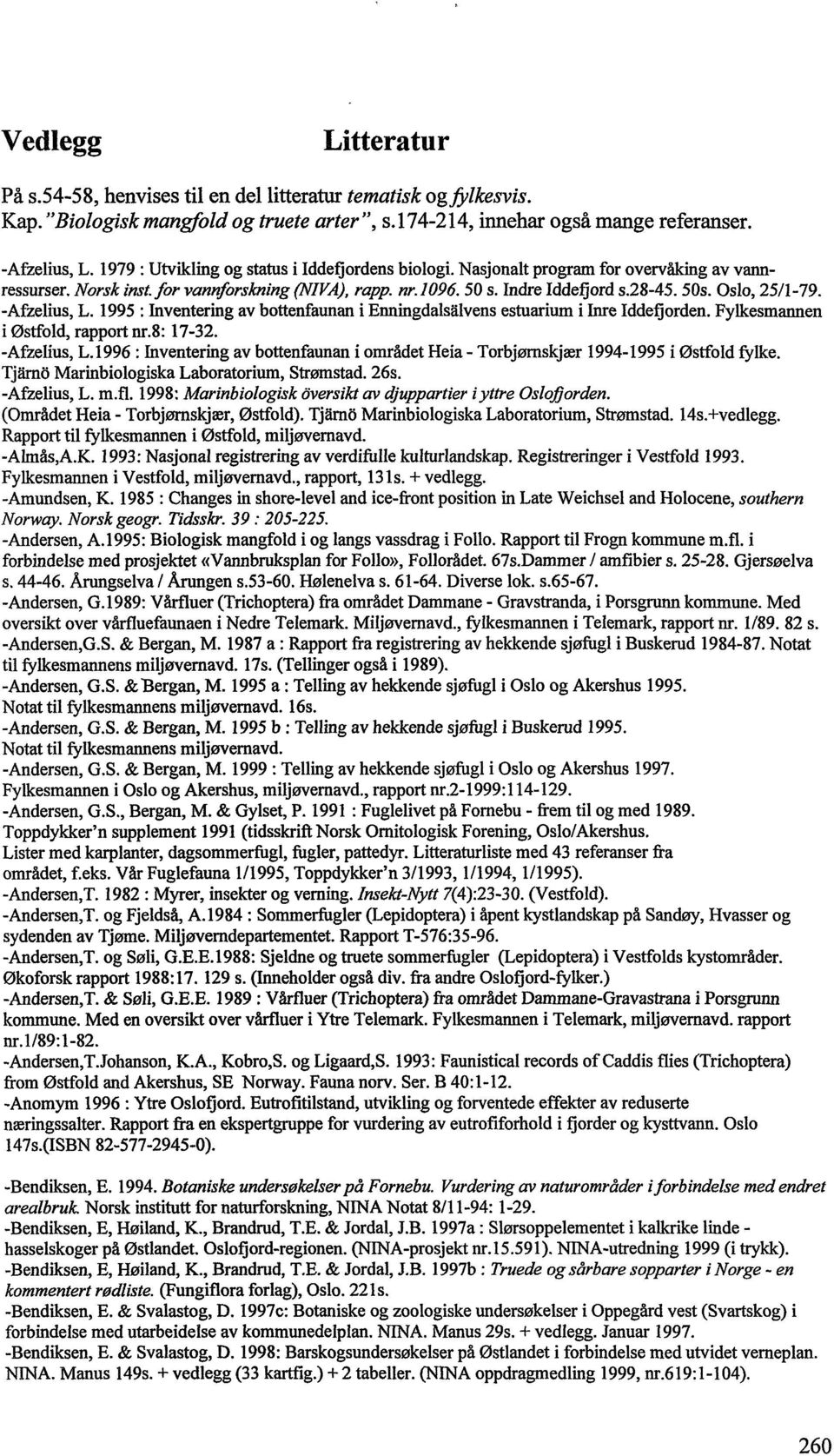 Oslo, 25/1-79. -Afzelius, L. 1995 : Inventering av bottenfaunan i Enningdalsalvens estuarium i Inre Iddefjorden. Fylkesmannen i Østfold, rapport nr.8: 17-32. -Afzelius, L. 1996 : Inventering av bottenfaunan i området Heia - Torbjørnskjær 1994-1995 i Østfold fylke.