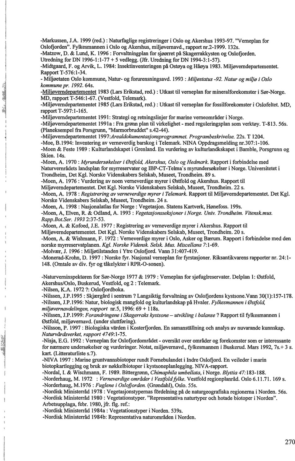 og Arvik, L. 1984: Insektinventeringen på Ostøya og Håøya 1983. Miljøverndepartementet.! Rapport T-576:1-34. l - Miljøetaten Oslo kommune, Natur- og forurensningsavd. 1993 : Miljøstatus -92.